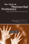 The Myth of Matriarchal Prehistory: Why an Invented Past Wont Give Women a Future