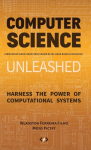 Computer Science Unleashed: Harness the Power of Computational Systems