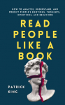 Read People Like a Book: How to Analyze, Understand, and Predict Peoples Emotions, Thoughts, Intentions, and Behaviors