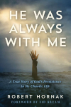 He Was Always with Me: A True Story of Gods Persistence in My Chaotic Life
