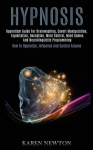Hypnosis: Hypnotism Guide for Brainwashing, Covert Manipulation, Exploitation, Deception, Mind Control, Mind Games and Neurolinguistic Programming (How to Hypnotize, Influence and Control Anyone)