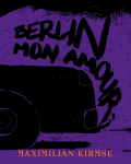 Maximilian Kirmse. Berlin - Mon Amour: Graphische Sammlungen, M&uuml;nchen