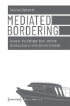 Mediated Bordering Eurosur, the Refugee Boat, and the Construction of an External EU Border