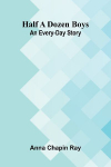 Half a dozen boys: An every-day story