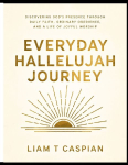 Everyday Hallelujah Journey: Discovering God's Presence Through Daily Faith, Ordinary Obedience, and a Life of Joyful Worship