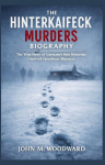 The Hinterkaifeck Murders Biography: The True Story of Germanys Most Mysterious Unsolved Farmhouse Massacre