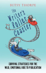 The Writers Roller Coaster: Survival Strategies for the Wild, Emotional Ride to Publication