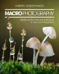 Macro Photography: Mastering the Tools and Techniques of Close-Up Photography