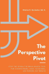 The Perspective Pivot: Stop the Spiral:The Brain-Based Tool for Overthinkers, High-Achievers, and Burned-Out Brains