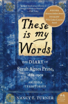 These Is My Words: The Diary of Sarah Agnes Prine, 1881-1901: Arizona Territories