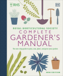 RHS Complete Gardeners Manual: The one-stop guide to plan, sow, plant, and grow your garden