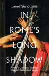 In Rome's Long Shadow: How the Classical Tradition Shaped the Modern World