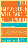 The Impossible Will Take a Little While: A Citizens Guide to Hope in a Time of Fear