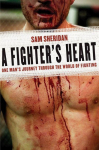 A Fighters Heart: One Mans Journey Through the World of Fighting