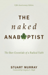 Naked Anabaptist: The Bare Essentials of a Radical Faith, Fifth Anniversary Edition