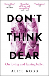 Dont Think, Dear: On Loving and Leaving Ballet