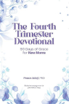 The Fourth Trimester Devotional: new mom devotional; postpartum faith; Christian motherhood; prayer for new mothers; fourth trimester; scripture devotions; grace for moms; new baby; motherhood devotional