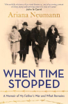 When Time Stopped: A Memoir of My Fathers War and What Remains
