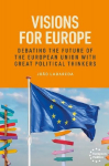 Visions for Europe: Debating the future of the European Union with great political thinkers