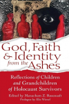 God, Faith & Identity from the Ashes: Reflections of Children and Grandchildren of Holocaust Survivors