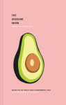 The Avocado Show: Recipes for the Worlds Most Instagrammable Fruit