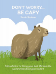 Don't Worry, Be Capy: Fail-safe tips for living your best life from the world's friendliest giant rodent