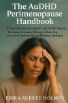 The AuDHD Perimenopause Handbook: A Practical Guide for Autistic and ADHD Women Managing Hormonal Changes, Brain Fog, Executive Dysfunction, and Sensory Overload