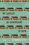 We Should Be Somewhere by Now: Stories