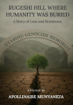 RUGESHI HILL WHERE HUMANITY WAS BURIED: A Story of Loss and Resilience