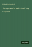 The Reporter Who Made Himself King: in large print