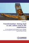 Transformation: Seeing God in self, others and in life experiences: As we undergo transformation, we are changed because we begin to see our self and others with the eyes and heart of God