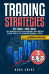 Trading Strategies: Day Trading + Swing Trading. A Beginner's Guide to Trading with Easy and Replicable Strategies to Maximize Your Profit. How to Use Tools, Techniques, Risk Management, and Mindset