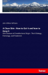 A Clean Skin : How to Get it and how to Keep it: Skin Diseases of Constitutional Origin : Their Etiology, Pathology, and Treatment