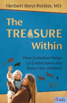 The Treasure Within: How Evolution Helps Us Understand and Raise Our Children
