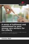 A sense of fulfilment and commitment to work among care workers for the elderly: Characteristics of meaningful work in elderly care and their impact on work engagement
