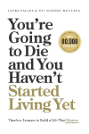 You're Going to Die and You Haven't Started Living Yet: Timeless Lessons to Build a Life That Matters