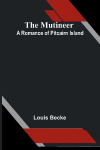 The Mutineer: A Romance Of Pitcairn Island
