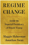 Regime Change: Inside the Imperial Presidency of Donald Trump