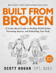 Built from Broken: A Science-Based Guide to Healing Painful Joints, Preventing Injuries, and Rebuilding Your Body