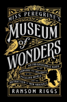 Miss Peregrines Museum of Wonders: An Indispensable Guide to the Dangers and Delights of the Peculiar World for the Instruction of New Arrivals