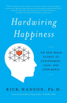 Hardwiring Happiness The New Brain Science of Contentment, Calm, and Confidence