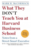 What They Dont Teach You at Harvard Business School: Notes from a Street-Smart Executive
