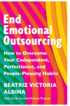 End Emotional Outsourcing: How to Overcome Your Codependent, Perfectionist, People-Pleasing Habits