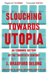 Slouching Towards Utopia: An Economic History of the Twentieth Century