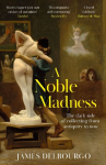 A Noble Madness: The dark side of collecting from antiquity to now