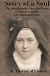 Story of a Soul: The Autobiography of the Little Flower, St. Therese of Lisieux, with Additional Writings