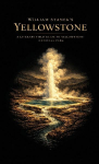 William Staneks Yellowstone: A Literary Field Guide to Yellowstone National Park