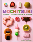 Mochitsuki: 60 Sweet and Savory Mochi Recipes