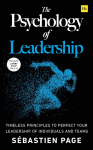 The Psychology of Leadership: Timeless Principles to Improve Your Management of Individuals, Teams... and Yourself!