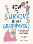How to Survive Being a Grandparent: A Hilarious Guide for Grandmas and Grandads